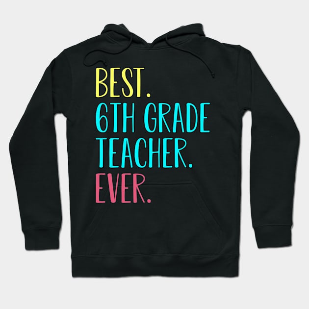 Best 6th Sixth Grade Teacher Ever Gift Hoodie by kateeleone97023